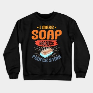 I Make Soap Because People Stink, Soaper, Soapmaking Lover, Soap Bar Crewneck Sweatshirt